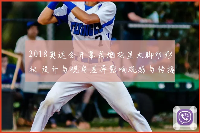2018奥运会开幕式烟花呈大脚印形状 设计与视角差异影响观感与传播
